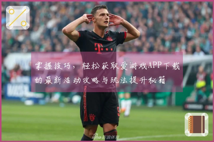 掌握技巧，轻松获取爱游戏APP下载的最新活动攻略与玩法提升秘籍